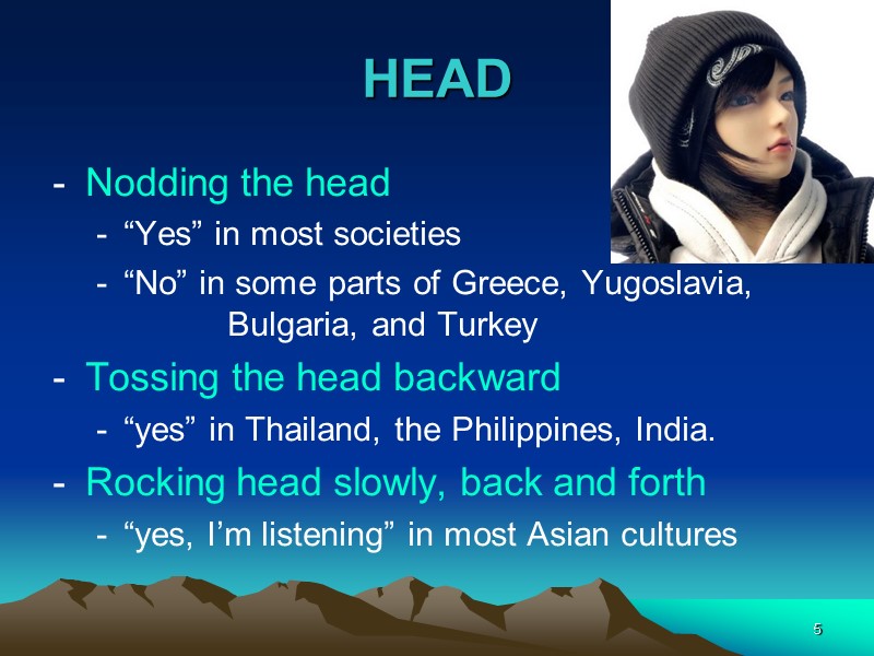5 HEAD  Nodding the head “Yes” in most societies “No” in some parts